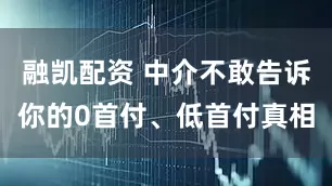 融凯配资 中介不敢告诉你的0首付、低首付真相